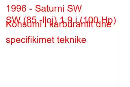 1996 - Saturni SW
SW (85 -lloj) 1.9 i (100 Hp) Konsumi i karburantit dhe specifikimet teknike