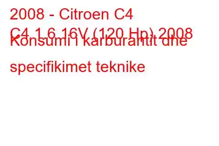 2008 - Citroen C4
C4 1.6 16V (120 Hp) 2008 Konsumi i karburantit dhe specifikimet teknike