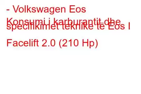 - Volkswagen Eos
Konsumi i karburantit dhe specifikimet teknike të Eos I Facelift 2.0 (210 Hp)