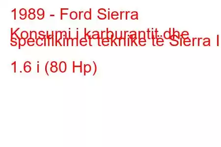 1989 - Ford Sierra
Konsumi i karburantit dhe specifikimet teknike të Sierra II 1.6 i (80 Hp)