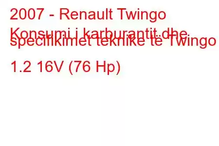 2007 - Renault Twingo
Konsumi i karburantit dhe specifikimet teknike të Twingo II 1.2 16V (76 Hp)