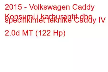 2015 - Volkswagen Caddy
Konsumi i karburantit dhe specifikimet teknike Caddy IV 2.0d MT (122 Hp)