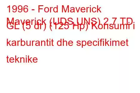 1996 - Ford Maverick
Maverick (UDS,UNS) 2.7 TD GL (5 dr) (125 Hp) Konsumi i karburantit dhe specifikimet teknike