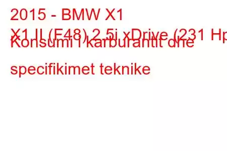 2015 - BMW X1
X1 II (F48) 2.5i xDrive (231 Hp) Konsumi i karburantit dhe specifikimet teknike