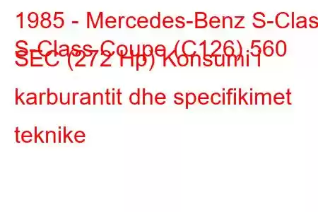 1985 - Mercedes-Benz S-Class
S-Class Coupe (C126) 560 SEC (272 Hp) Konsumi i karburantit dhe specifikimet teknike