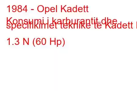 1984 - Opel Kadett
Konsumi i karburantit dhe specifikimet teknike të Kadett E 1.3 N (60 Hp)