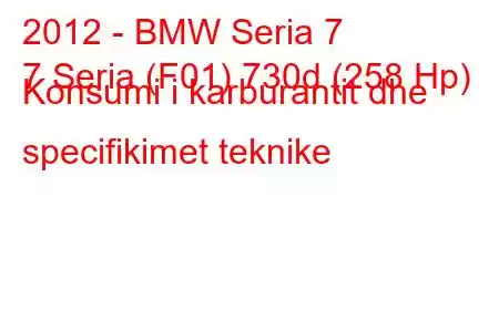 2012 - BMW Seria 7
7 Seria (F01) 730d (258 Hp) Konsumi i karburantit dhe specifikimet teknike