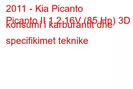 2011 - Kia Picanto
Picanto II 1.2 16V (85 Hp) 3D konsumi i karburantit dhe specifikimet teknike