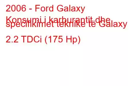 2006 - Ford Galaxy
Konsumi i karburantit dhe specifikimet teknike të Galaxy II 2.2 TDCi (175 Hp)