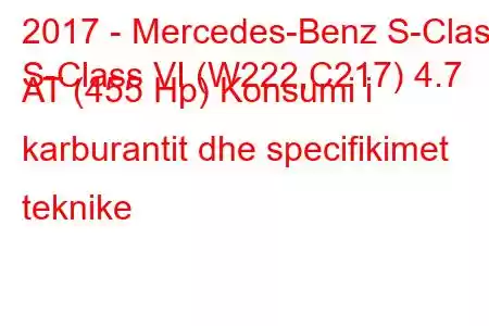 2017 - Mercedes-Benz S-Class
S-Class VI (W222,C217) 4.7 AT (455 Hp) Konsumi i karburantit dhe specifikimet teknike