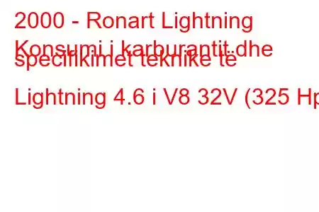 2000 - Ronart Lightning
Konsumi i karburantit dhe specifikimet teknike të Lightning 4.6 i V8 32V (325 Hp)