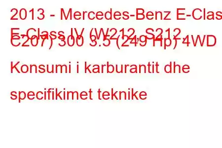 2013 - Mercedes-Benz E-Class
E-Class IV (W212, S212, C207) 300 3.5 (249 Hp) 4WD Konsumi i karburantit dhe specifikimet teknike