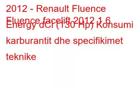 2012 - Renault Fluence
Fluence facelift 2012 1.6 Energy dCi (130 Hp) Konsumi i karburantit dhe specifikimet teknike