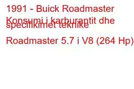 1991 - Buick Roadmaster
Konsumi i karburantit dhe specifikimet teknike Roadmaster 5.7 i V8 (264 Hp)