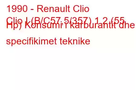 1990 - Renault Clio
Clio I (B/C57,5/357) 1.2 (55 Hp) Konsumi i karburantit dhe specifikimet teknike