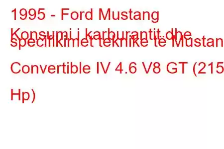 1995 - Ford Mustang
Konsumi i karburantit dhe specifikimet teknike të Mustang Convertible IV 4.6 V8 GT (215 Hp)