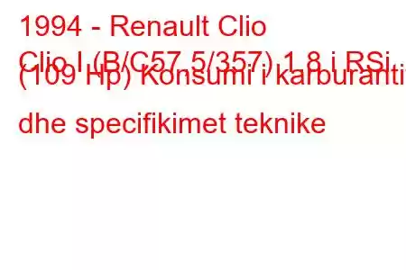 1994 - Renault Clio
Clio I (B/C57,5/357) 1.8 i RSi (109 Hp) Konsumi i karburantit dhe specifikimet teknike