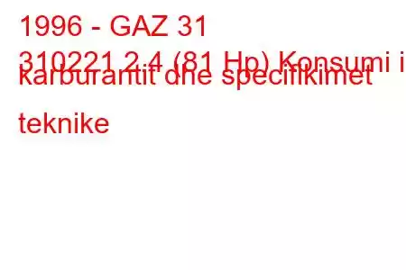 1996 - GAZ 31
310221 2.4 (81 Hp) Konsumi i karburantit dhe specifikimet teknike