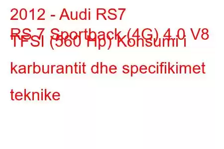 2012 - Audi RS7
RS 7 Sportback (4G) 4.0 V8 TFSI (560 Hp) Konsumi i karburantit dhe specifikimet teknike