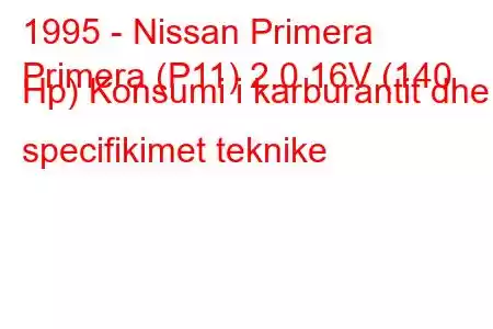 1995 - Nissan Primera
Primera (P11) 2.0 16V (140 Hp) Konsumi i karburantit dhe specifikimet teknike