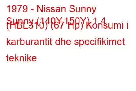 1979 - Nissan Sunny
Sunny (140Y,150Y) 1.4 (HBL310) (67 Hp) Konsumi i karburantit dhe specifikimet teknike