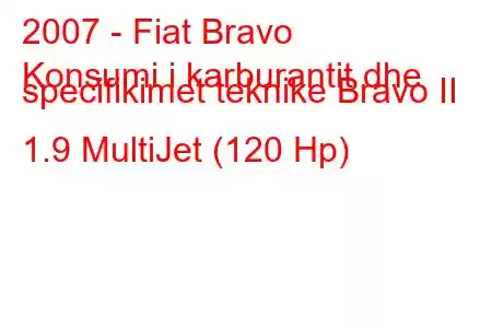 2007 - Fiat Bravo
Konsumi i karburantit dhe specifikimet teknike Bravo II 1.9 MultiJet (120 Hp)