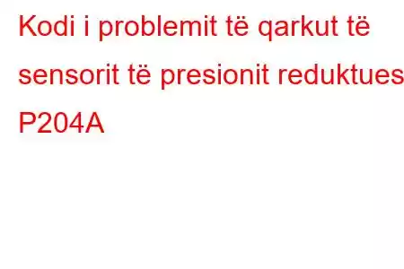 Kodi i problemit të qarkut të sensorit të presionit reduktues P204A