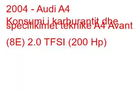 2004 - Audi A4
Konsumi i karburantit dhe specifikimet teknike A4 Avant (8E) 2.0 TFSI (200 Hp)