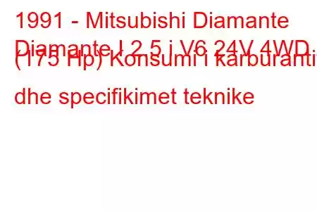 1991 - Mitsubishi Diamante
Diamante I 2.5 i V6 24V 4WD (175 Hp) Konsumi i karburantit dhe specifikimet teknike