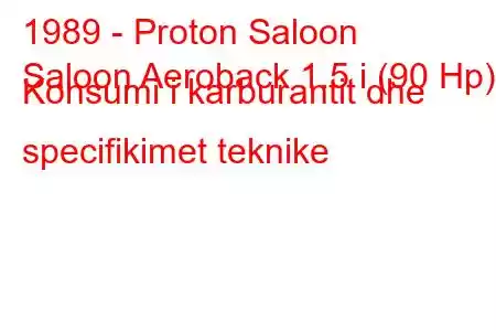 1989 - Proton Saloon
Saloon Aeroback 1.5 i (90 Hp) Konsumi i karburantit dhe specifikimet teknike