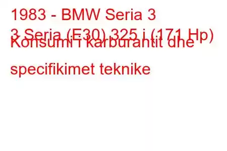 1983 - BMW Seria 3
3 Seria (E30) 325 i (171 Hp) Konsumi i karburantit dhe specifikimet teknike