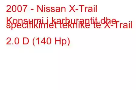 2007 - Nissan X-Trail
Konsumi i karburantit dhe specifikimet teknike të X-Trail II 2.0 D (140 Hp)