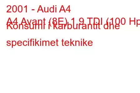 2001 - Audi A4
A4 Avant (8E) 1.9 TDI (100 Hp) Konsumi i karburantit dhe specifikimet teknike