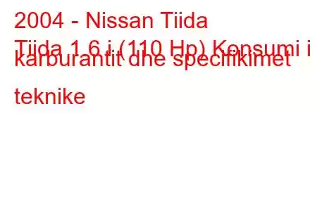 2004 - Nissan Tiida
Tiida 1.6 i (110 Hp) Konsumi i karburantit dhe specifikimet teknike