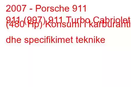 2007 - Porsche 911
911 (997) 911 Turbo Cabriolet (480 Hp) Konsumi i karburantit dhe specifikimet teknike