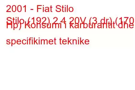 2001 - Fiat Stilo
Stilo (192) 2.4 20V (3 dr) (170 Hp) Konsumi i karburantit dhe specifikimet teknike