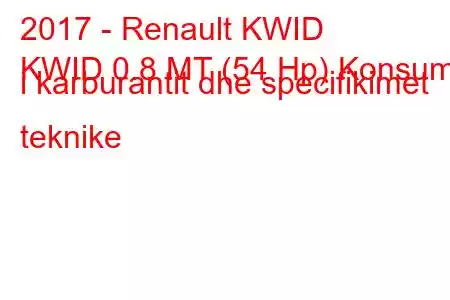 2017 - Renault KWID
KWID 0.8 MT (54 Hp) Konsumi i karburantit dhe specifikimet teknike