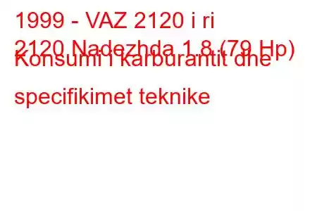 1999 - VAZ 2120 i ri
2120 Nadezhda 1.8 (79 Hp) Konsumi i karburantit dhe specifikimet teknike