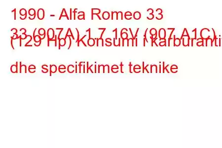 1990 - Alfa Romeo 33
33 (907A) 1.7 16V (907.A1C) (129 Hp) Konsumi i karburantit dhe specifikimet teknike