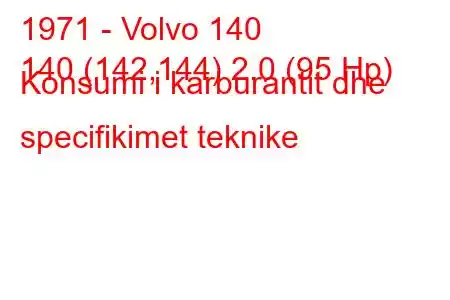 1971 - Volvo 140
140 (142,144) 2.0 (95 Hp) Konsumi i karburantit dhe specifikimet teknike