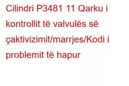 Cilindri P3481 11 Qarku i kontrollit të valvulës së çaktivizimit/marrjes/Kodi i problemit të hapur