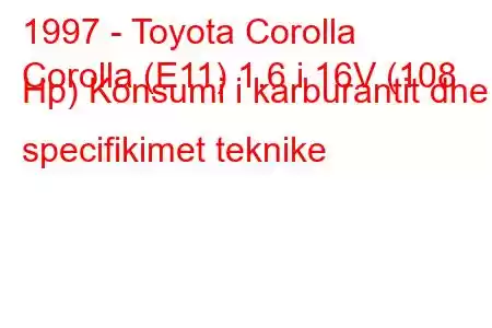 1997 - Toyota Corolla
Corolla (E11) 1.6 i 16V (108 Hp) Konsumi i karburantit dhe specifikimet teknike