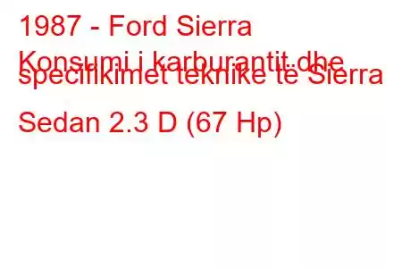 1987 - Ford Sierra
Konsumi i karburantit dhe specifikimet teknike të Sierra Sedan 2.3 D (67 Hp)