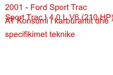 2001 - Ford Sport Trac
Sport Trac I 4.0 L V6 (210 HP) AT Konsumi i karburantit dhe specifikimet teknike