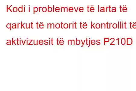 Kodi i problemeve të larta të qarkut të motorit të kontrollit të aktivizuesit të mbytjes P210D