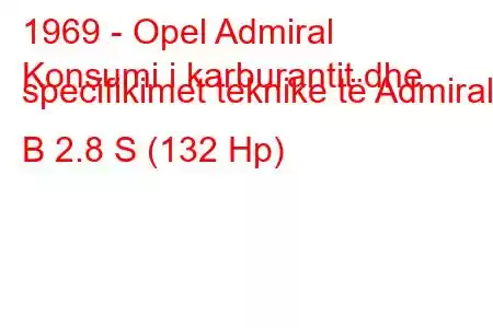 1969 - Opel Admiral
Konsumi i karburantit dhe specifikimet teknike të Admiral B 2.8 S (132 Hp)