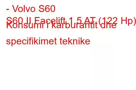 - Volvo S60
S60 II Facelift 1.5 AT (122 Hp) Konsumi i karburantit dhe specifikimet teknike