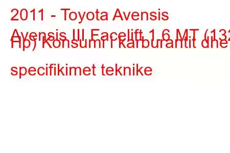 2011 - Toyota Avensis
Avensis III Facelift 1.6 MT (132 Hp) Konsumi i karburantit dhe specifikimet teknike