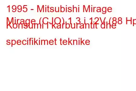 1995 - Mitsubishi Mirage
Mirage (CJO) 1.3 i 12V (88 Hp) Konsumi i karburantit dhe specifikimet teknike