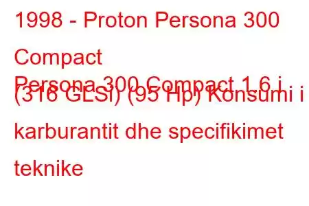 1998 - Proton Persona 300 Compact
Persona 300 Compact 1.6 i (316 GLSi) (95 Hp) Konsumi i karburantit dhe specifikimet teknike